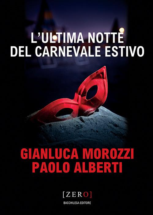 L'ultima notte del Carnevale estivo - Gianluca Morozzi,Paolo Alberti - copertina