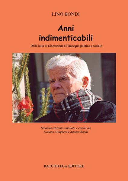 Anni indimenticabili. Dalla lotta di Liberazione all’impegno politico e sociale - Lino Bondi - copertina