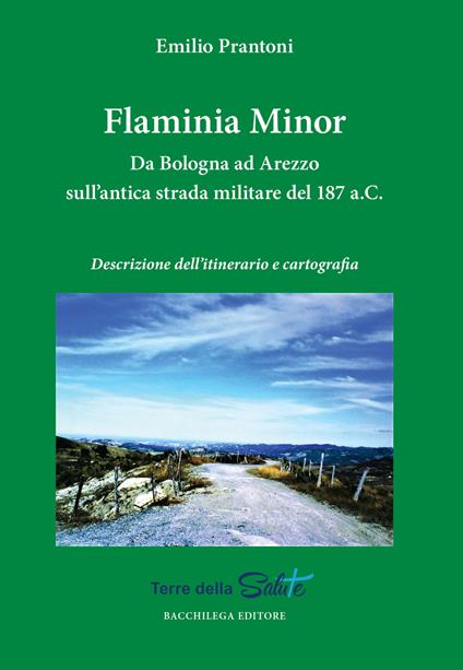 Flaminia Minor. Da Bologna ad Arezzo sull’antica strada militare del 187 a.C. Descrizione dell'itinerario e cartografia - Emilio Prantoni - copertina