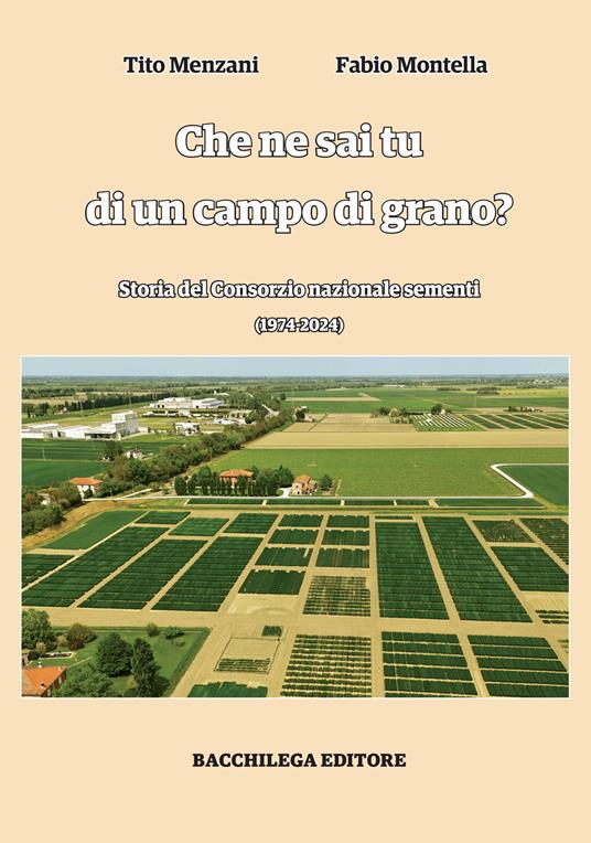 Che ne sai tu di un campo di grano. Storia del Consorzio nazionale sementi - Tito Menzani,Fabio Montella - copertina