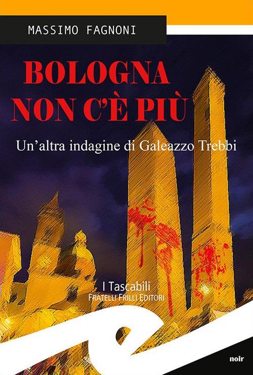 Bologna non c'è più. Un'altra indagine di Galeazzo Trebbi - Massimo Fagnoni - copertina
