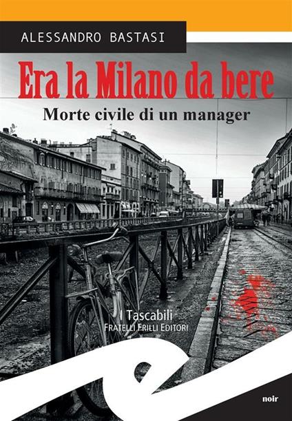 Era la Milano da bere. Morte civile di un manager - Alessandro Bastasi - ebook