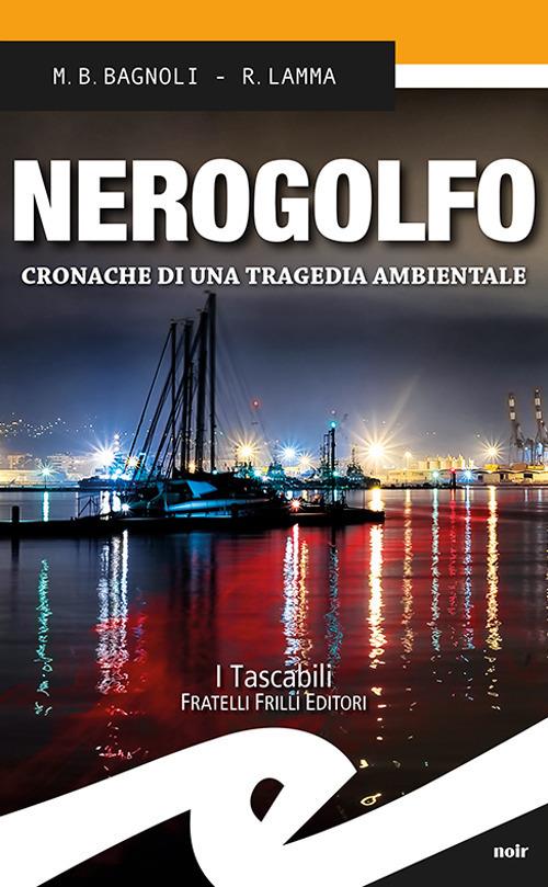 Nerogolfo. Cronache di una tragedia ambientale - Mattia Bernardo Bagnoli,Roberto Lamma - copertina