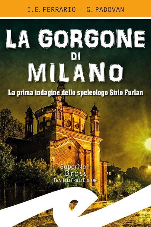 La Gorgone di Milano. La prima indagine dello speleologo Sirio Furlan - Ippolito Edmondo Ferrario,Gianluca Padovan - ebook