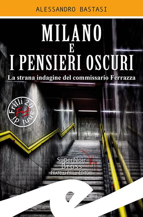 Milano e i pensieri oscuri. La strana indagine del commissario Ferrazza - Alessandro Bastasi - copertina