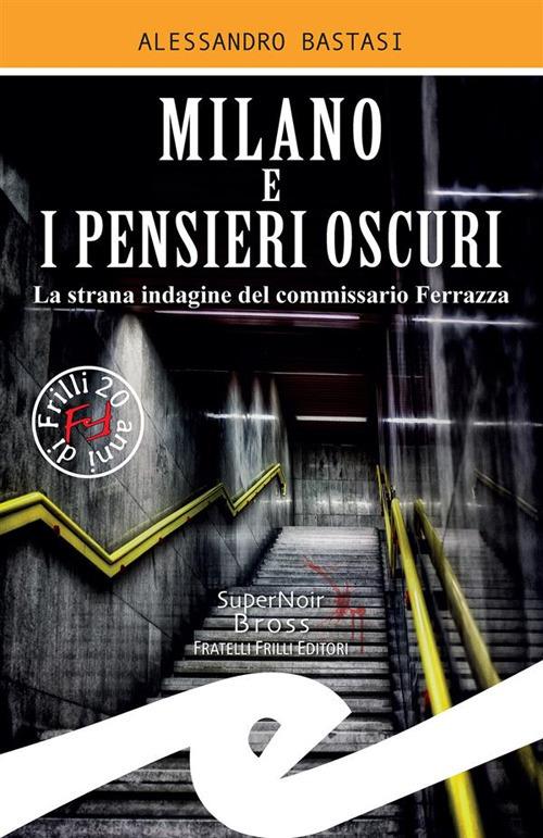 Milano e i pensieri oscuri. La strana indagine del commissario Ferrazza - Alessandro Bastasi - ebook