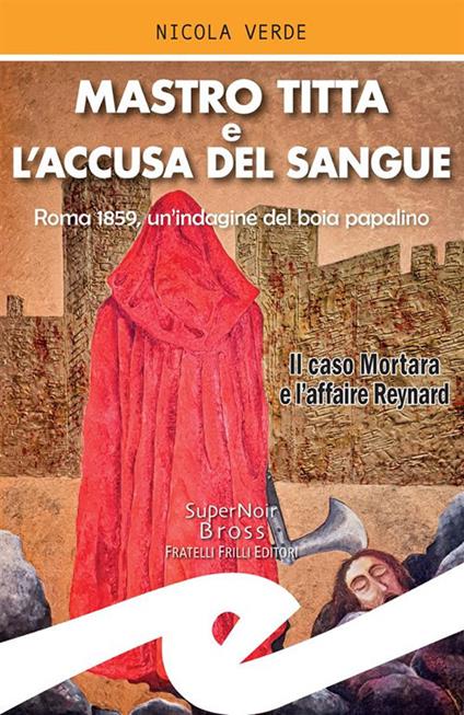 Mastro Titta e l'accusa del sangue. Roma 1859, un'indagine del boia papalino. Il caso Mortara e l'affaire Reynard - Nicola Verde - ebook