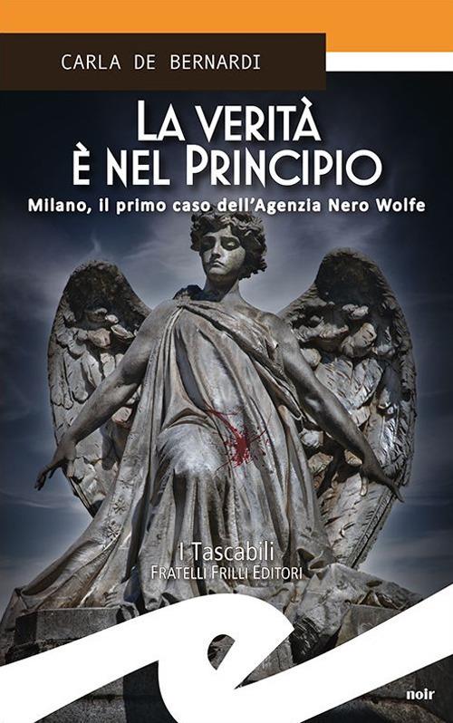La verità è nel principio. Milano, il primo caso dell'Agenzia Nero Wolfe - Carla De Bernardi - copertina