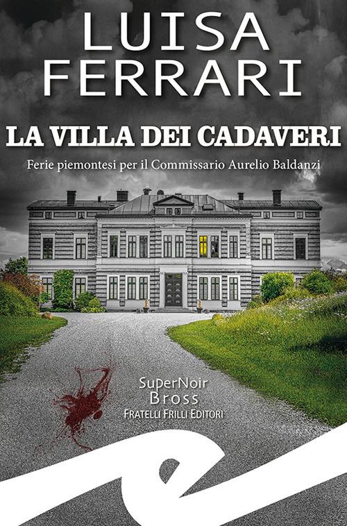 La villa dei cadaveri. Ferie piemontesi per il Commissario Aurelio Baldanzi - Luisa Ferrari - copertina