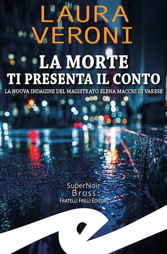 La morte ti presenta il conto. La nuova indagine del magistrato Elena Macchi di Varese - Laura Veroni - copertina