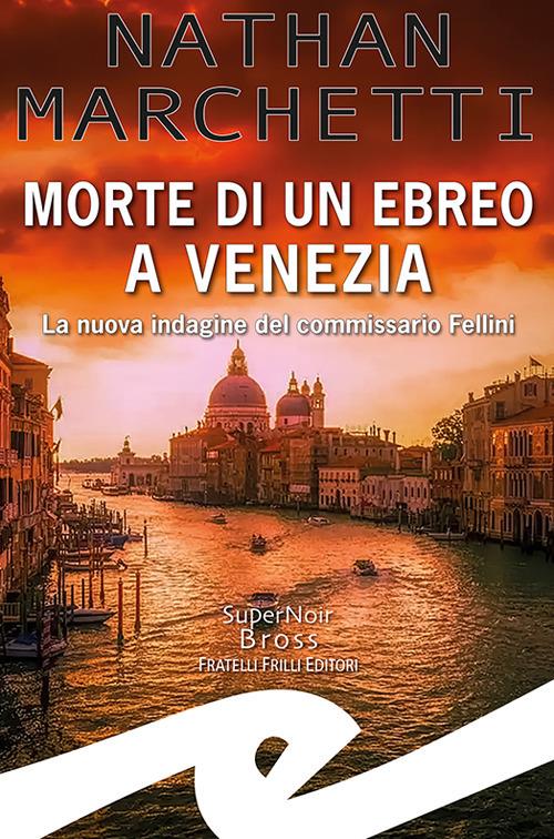 Morte di un ebreo a Venezia. La nuova indagine del commissario Fellini - Nathan Marchetti - copertina