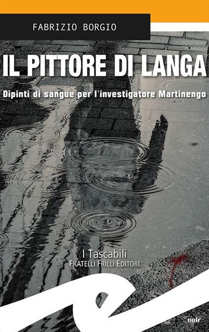 Il pittore di Langa. Dipinti di sangue per l'investigatore Martinengo - Fabrizio Borgio - copertina