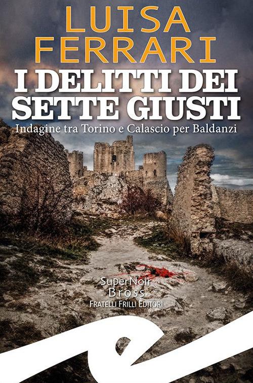 I delitti dei sette giusti. Indagine tra Torino e Calascio per Baldanzi - Luisa Ferrari - copertina