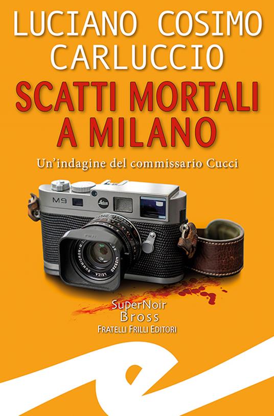 Scatti mortali a Milano. Un'indagine del commissario Cucci - Luciano Cosimo Carluccio - copertina