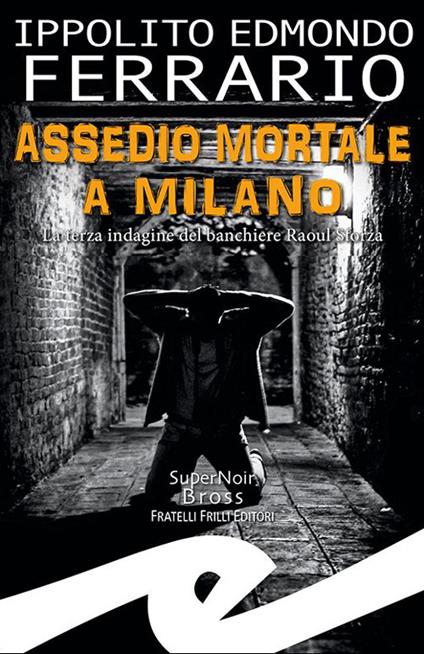 Assedio mortale a Milano. La terza indagine del banchiere Raoul Sforza - Ippolito Edmondo Ferrario - copertina