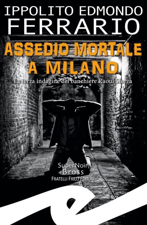 Assedio mortale a Milano. La terza indagine del banchiere Raoul Sforza - Ippolito Edmondo Ferrario - ebook
