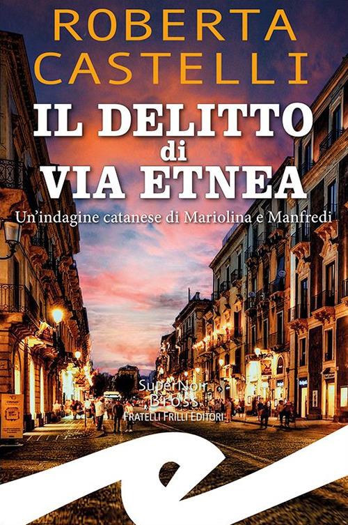 Il delitto di via Etnea. Un'indagine catanese di Mariolina e Manfredi - Roberta Castelli - copertina
