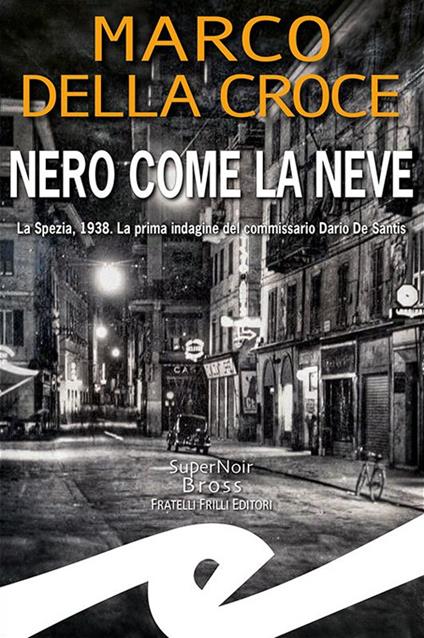 Nero come la neve. La Spezia, 1938. La prima indagine del commissario Dario De Santis - Marco Della Croce - copertina