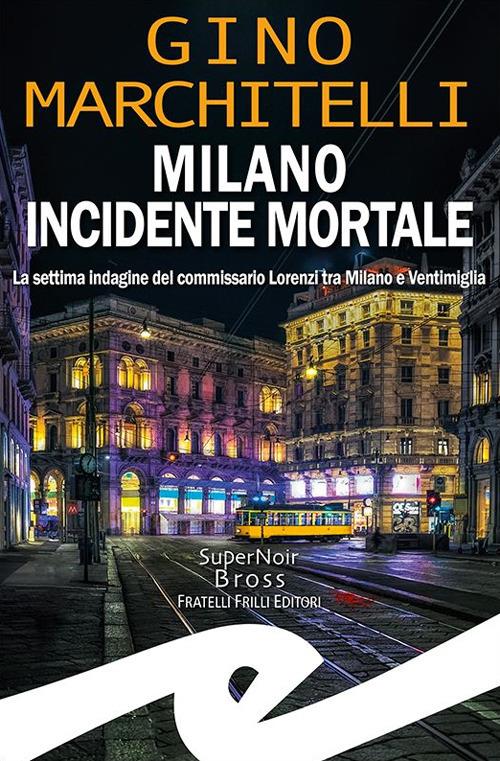 Milano incidente mortale. La settima indagine del commissario Lorenzi tra Milano e Ventimiglia - Gino Marchitelli - copertina