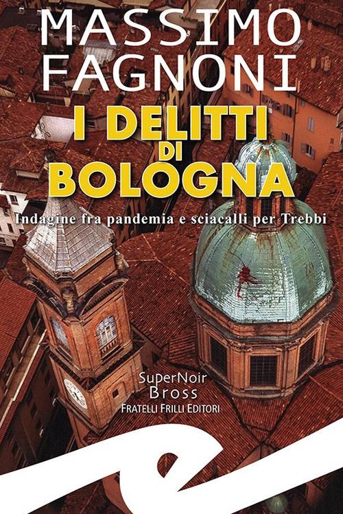 I delitti di Bologna. Indagine fra pandemia e sciacalli per Trebbi - Massimo Fagnoni - copertina