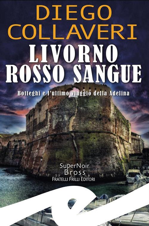 Livorno rosso sangue. Botteghi e l'ultimo viaggio della Adelina - Diego Collaveri - ebook