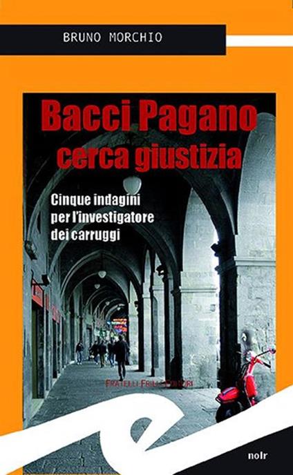 Bacci Pagano cerca giustizia. Cinque indagini per l'investigatore dei carruggi - Bruno Morchio - copertina