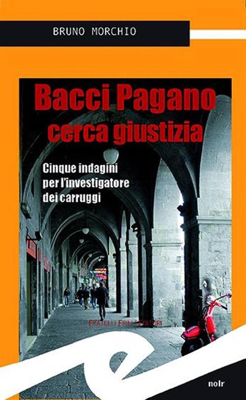 Bacci Pagano cerca giustizia. Cinque indagini per l'investigatore dei carruggi - Bruno Morchio - copertina