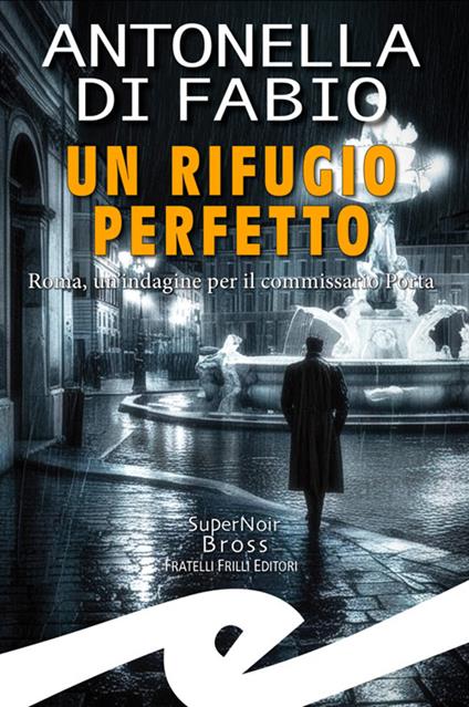 Un rifugio perfetto. Roma, un'indagine per il Commissario Porta - Antonella Di Fabio - ebook