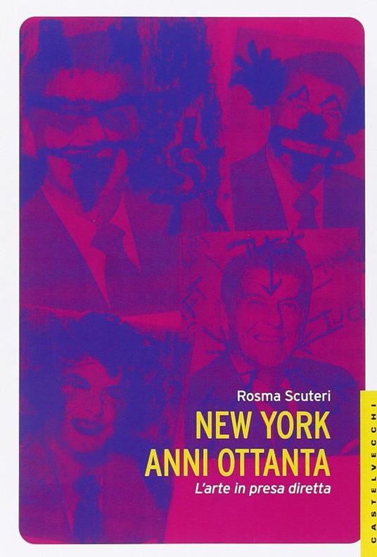 New York anni Ottanta. L'arte in presa diretta - Rosma Scuteri - copertina
