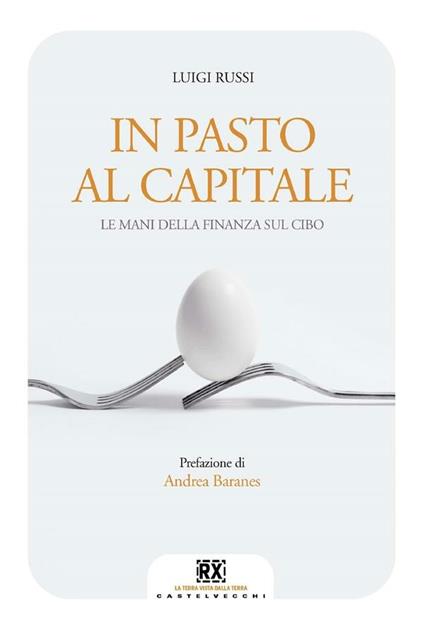In pasto al capitale. Le mani della finanza sul cibo - Luigi Russi,Ilaria Mardocco - ebook