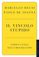 Il vincolo stupido. Europa e Italia nella crisi dell'euro