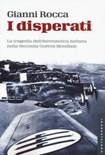 I disperati. La tragedia dell'aeronautica italiana nella seconda guerra mondiale