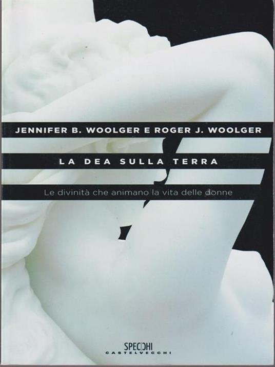 La dea sulla terra. Le divinità che animano la vita delle donne - Jennifer B. Woolger,Roger J. Woolger - 2