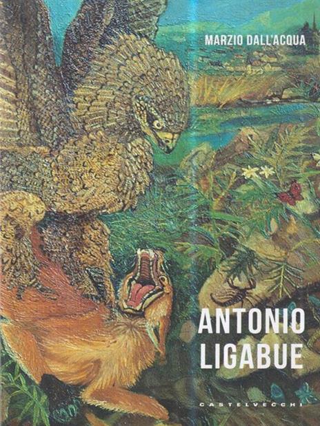 Antonio Ligabue. Ediz. a colori - Marzio Dall'Acqua - copertina