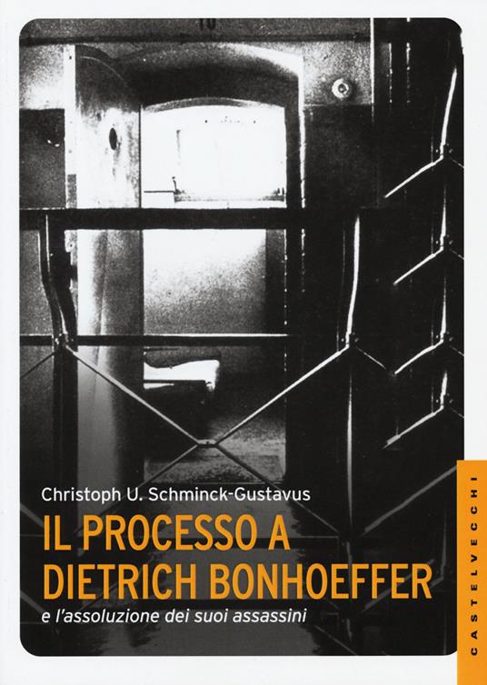Il processo a Dietrich Bonhoeffer e l'assoluzione dei suoi assassini - Christoph Ulrich Schminck-Gustavus - 5