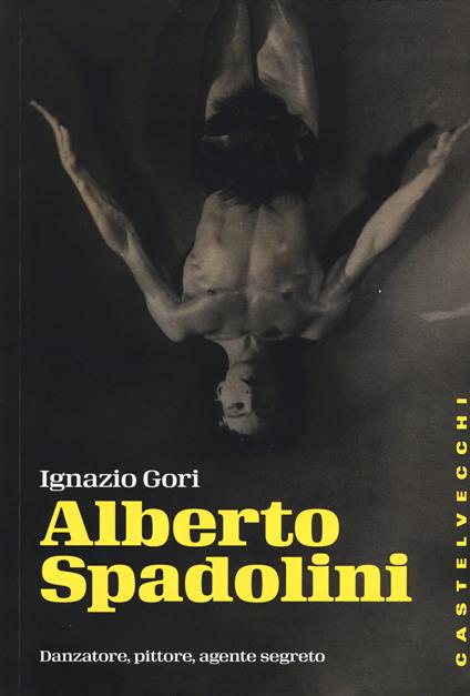 Alberto Spadolini. Danzatore, pittore, agente segreto - Ignazio Gori - copertina