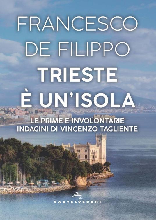 Trieste è un'isola. Le prime e involontarie indagini di Vincenzo Tagliente - Francesco De Filippo - copertina