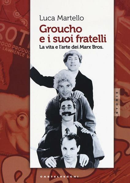 Groucho e i suoi fratelli. La vita e l'arte dei Marx Bros - Luca Martello - copertina