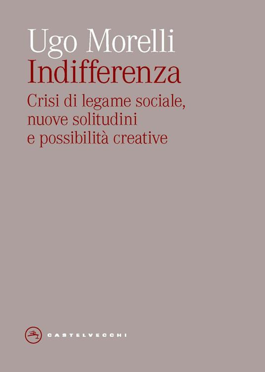 Indifferenza. Crisi di legame sociale, nuove solitudini e possibilità creative - Ugo Morelli - copertina