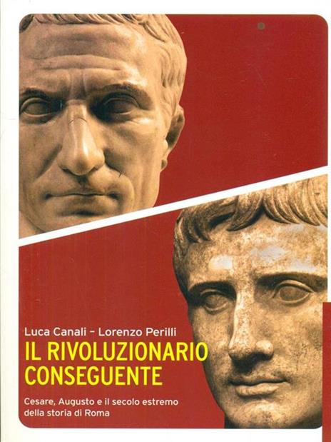 Il rivoluzionario conseguente. Cesare, Augusto e il secolo estremo della storia di Roma - Luca Canali,Lorenzo Perilli - 5