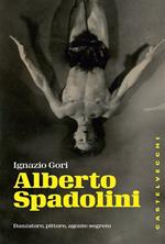 Alberto Spadolini. Danzatore, pittore, agente segreto