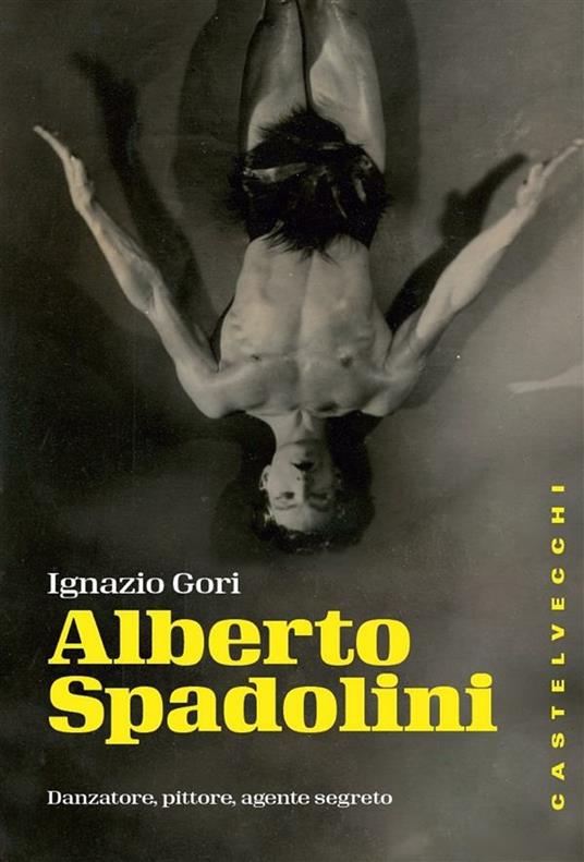 Alberto Spadolini. Danzatore, pittore, agente segreto - Ignazio Gori - ebook