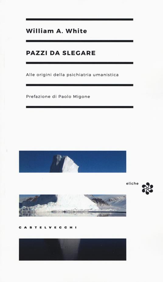 Pazzi da slegare. Alle origini della psichiatria umanistica - William A. White - copertina