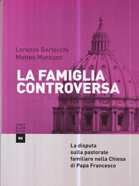 La famiglia controversa. La disputa sulla pastorale familiare nella chiesa di papa Francesco - Lorenzo Bertocchi,Matteo Matzuzzi - copertina