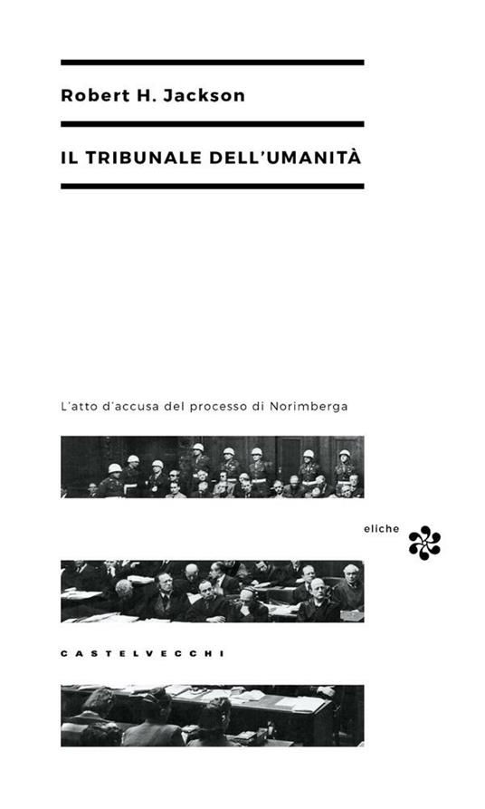 Il tribunale dell'umanità. L'atto di accusa del processo di Norimberga - Robert H. Jackson,Claudio Mapelli - ebook