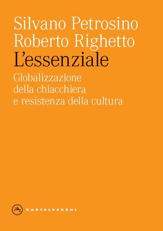 L'essenziale. Globalizzazione della chiacchiera e resistenza della cultura - Silvano Petrosino,Roberto Righetto - copertina