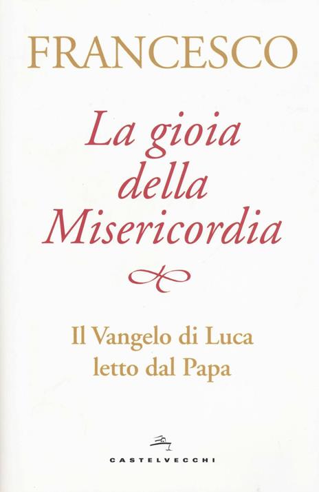 La gioia della misericordia. Il Vangelo di Luca letto dal papa - Francesco (Jorge Mario Bergoglio) - copertina