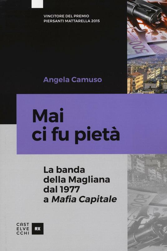 Mai ci fu pietà. La banda della Magliana dal 1977 a Mafia Capitale. Nuova ediz. - Angela Camuso - copertina