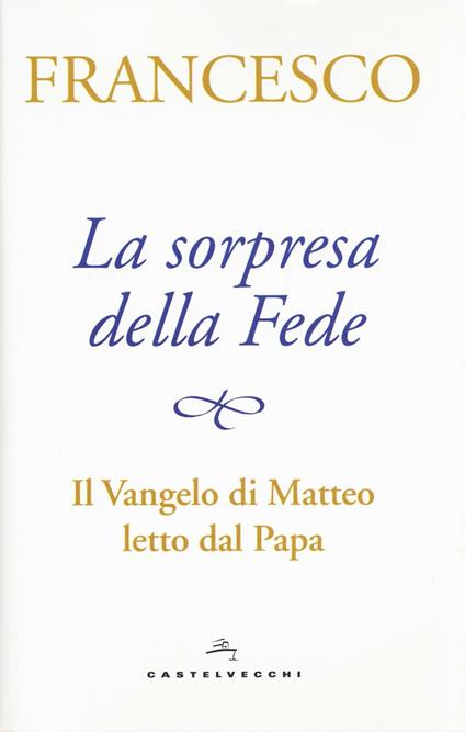 La sorpresa della fede. Il Vangelo di Matteo letto dal papa - Francesco (Jorge Mario Bergoglio) - copertina