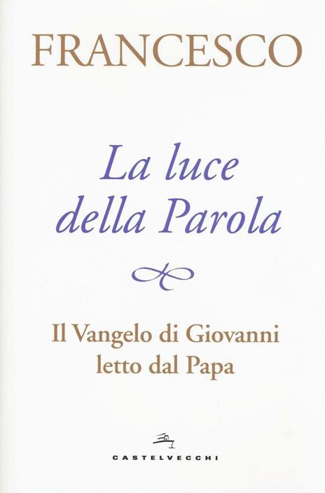 La luce della Parola. Il Vangelo di Giovanni letto dal papa - Francesco (Jorge Mario Bergoglio) - copertina